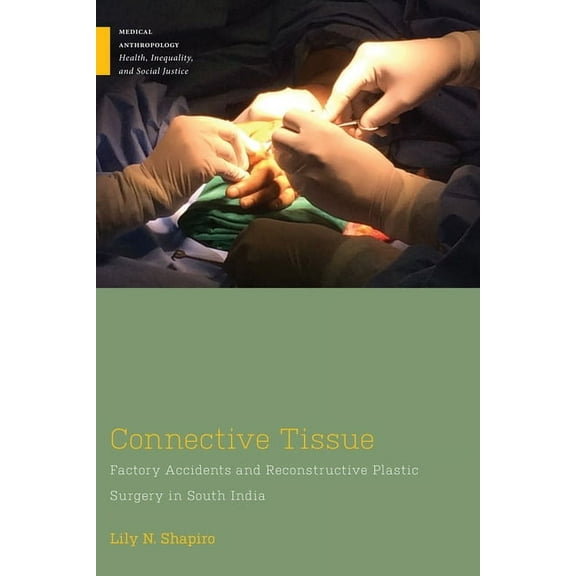 Medical Anthropology Connective Tissue: Factory Accidents and Reconstructive Plastic Surgery in South India, (Paperback)