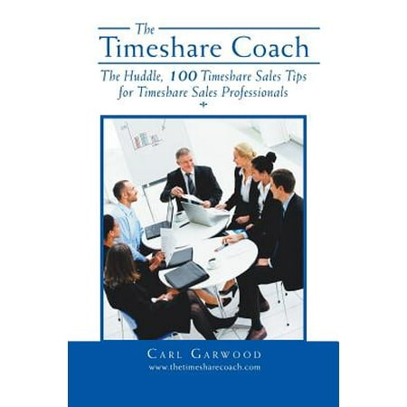 The Timeshare Coach : The Huddle, 100 Timeshare Sales Tips for Timeshare Sales (Best Timeshares To Own)