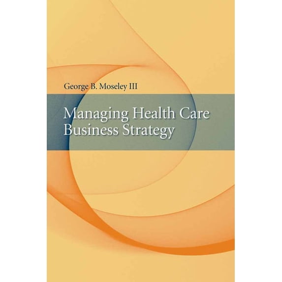 Pre-Owned Managing Health Care Business Strategy (Hardcover) 0763734160 9780763734169