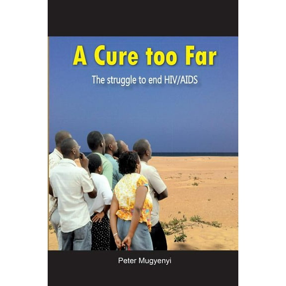 A Cure Too Far. The struggle to end HIV/AIDS, (Paperback)