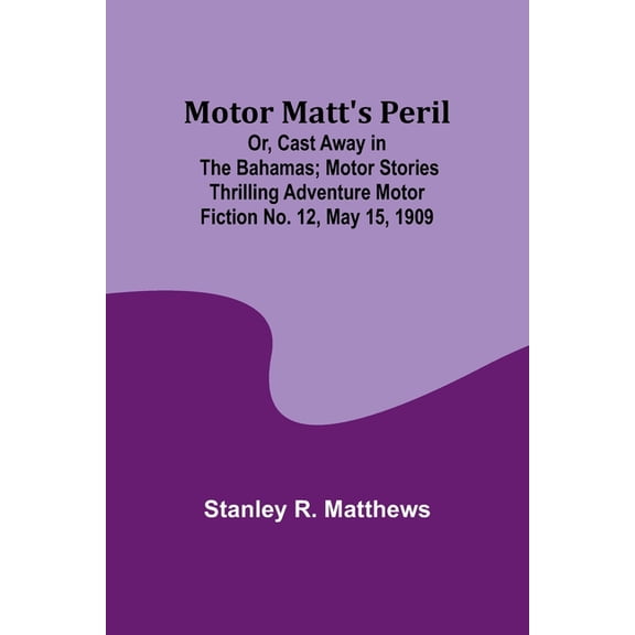 Motor Matt's Peril; Or, Cast Away in the Bahamas; Motor Stories Thrilling Adventure Motor Fiction No. 12, May 15, 1909, (Paperback)