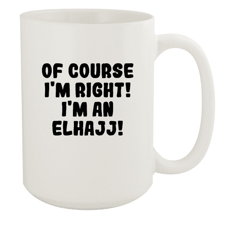 

Of Course I m Right! I m An Elhajj! - Ceramic 15oz White Mug White