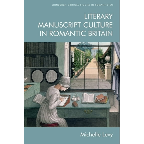 Edinburgh Critical Studies in Romanticis Literary Manuscript Culture in Romantic Britain, Book 1, (Paperback)