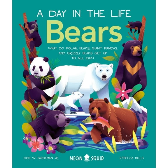 Day in the Life Bears (a Day in the Life): What Do Polar Bears, Giant Pandas, and Grizzly Bears Get Up to All Day?, (Hardcover)