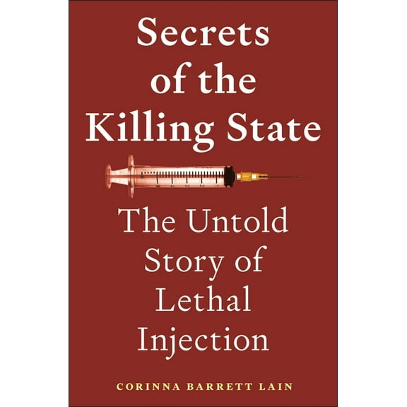 Secrets of the Killing State: The Untold Story of Lethal Injection, (Hardcover)