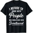 thumbnail image 1 of I Refuse to Argue with People Who Should Have Been Swallowed - Camiseta, 1 of 2