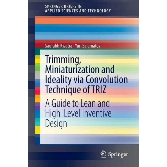 Springerbriefs in Applied Sciences and T Trimming, Miniaturization and Ideality Via Convolution Technique of Triz: A Guide to Lean and High-Level Inventive Desig, (Paperback)