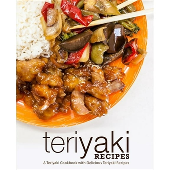 Teriyaki Recipes: A Teriyaki Cookbook with Delicious Teriyaki Recipes (2nd Edition) (Paperback) by Booksumo Press