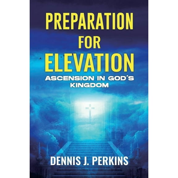 Preparation for Elevation - Ascension in God's Kingdom, (Paperback)