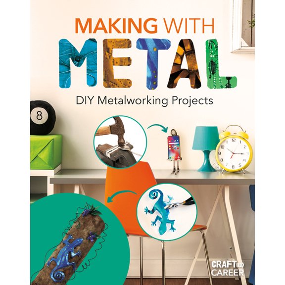 Craft to Career Making with Metal: DIY Metalworking Projects: DIY Metalworking Projects, (Hardcover)