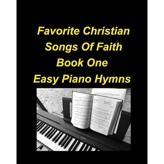 Favorite Christian Songs Of faith Book One Easy Piano Hymns: Piano Hymns Faith Worship Praise Chords Easy Church, (Paperback)