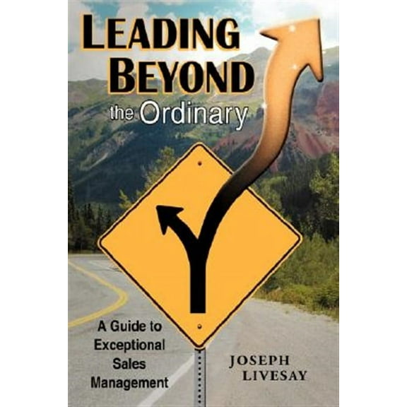 Leading Beyond the Ordinary : A Guide to Exceptional Sales Management
