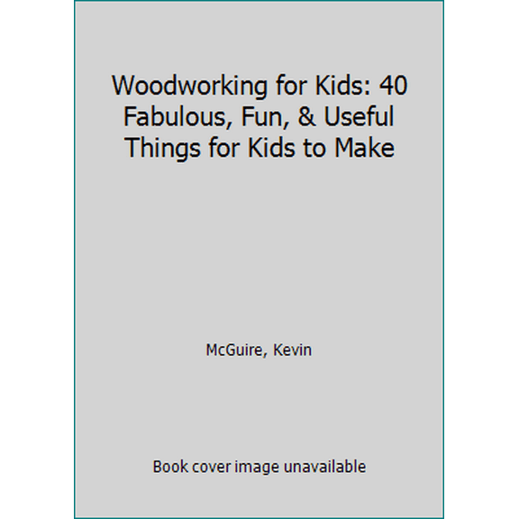 Pre-Owned Woodworking for Kids: 40 Fabulous, Fun, & Useful Things for Kids to Make (Hardcover) 0806904291 9780806904290