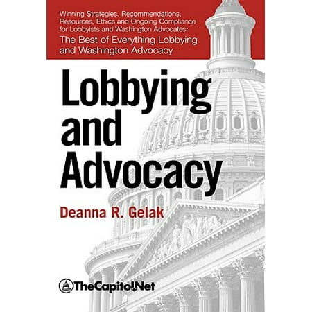 Lobbying and Advocacy : Winning Strategies, Resources, Recommendations, Ethics and Ongoing Compliance for Lobbyists and Washington Advocates: The Best of Everything Lobbying and Washington (Best American Roulette Strategy)