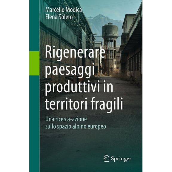 Rigenerare Paesaggi Produttivi in Territori Fragili: Una Ricerca-Azione Sullo Spazio Alpino Europeo, (Paperback)