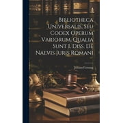 Bibliotheca Universalis, Seu Codex Operum Variorum, Qualia Sunt I. Diss. De Naevis Juris Romani (Hardcover)