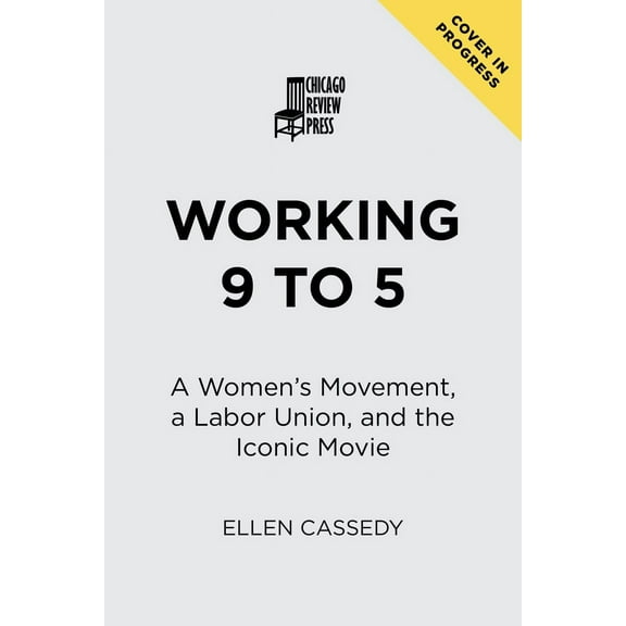 Working 9 to 5 : A Women's Movement, a Labor Union, and the Iconic Movie (Hardcover)