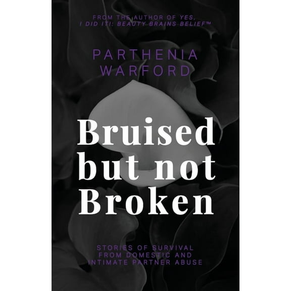 Bruised but not Broken: Stories of Survival from Domestic and Intimate Partner Abuse (Paperback) by Parthenia Warford