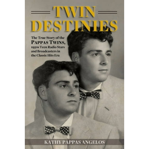 Twin Destinies: The True Story of the Pappas Twins, 1950s Teen Radio Stars and Broadcasters in the Classic Hits Era, (Paperback)