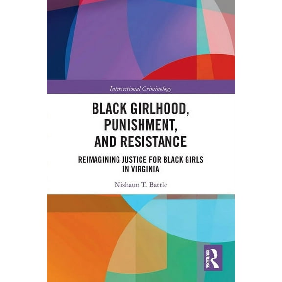 Intersectional Criminology Black Girlhood, Punishment, and Resistance: Reimagining Justice for Black Girls in Virginia, (Paperback)