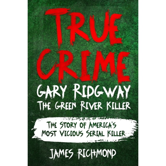 True Crime - Gary Ridgway The Green River Killer: The Story of America's Most Vicious Serial Killer (Paperback)