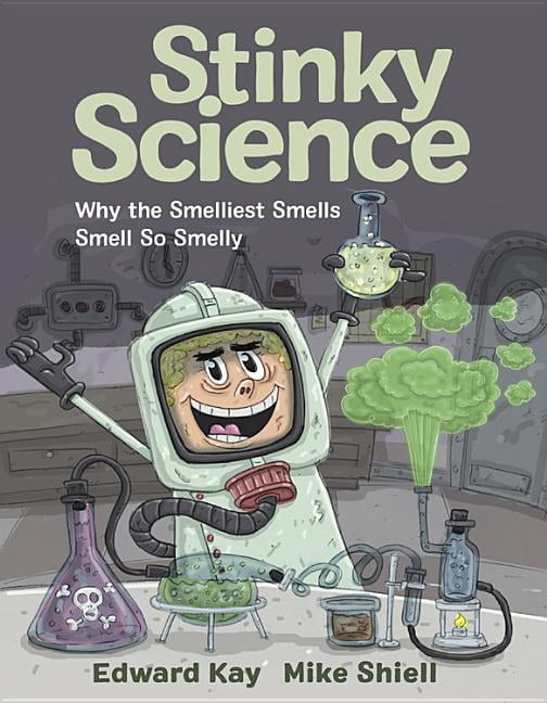Stinky Science Why the Smelliest Smells Smell So Smelly (Hardcover