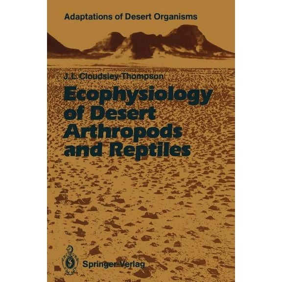 Adaptations of Desert Organisms Ecophysiology of Desert Arthropods and Reptiles, (Paperback)