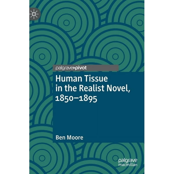 Palgrave Studies in Literature, Science Human Tissue in the Realist Novel, 1850-1895, (Hardcover)