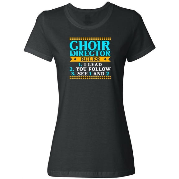 Inktastic Choir Director Rules Funny Music Women's T-Shirt