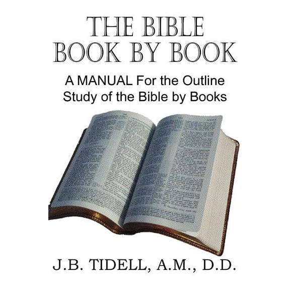 The Bible Book by Book, a Manual for the Outline Study of the Bible by Books, (Paperback)
