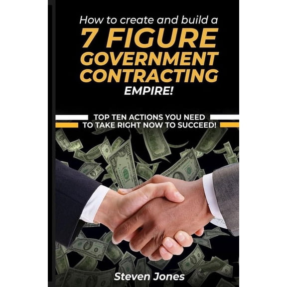 How to Create and Build a 7 Figure Government Contracting Empire, (Paperback)