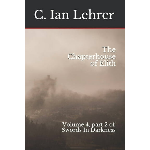The Chapterhouse of Elith: Volume 4, Part 2 of Swords in Darkness (Paperback)
