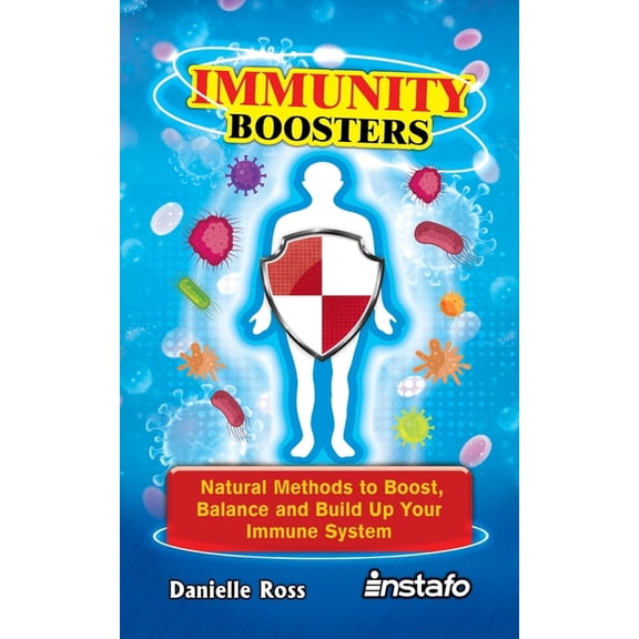 Immunity Boosters : Natural Methods to Boost, Balance and Build Up Your Immune System (Paperback)