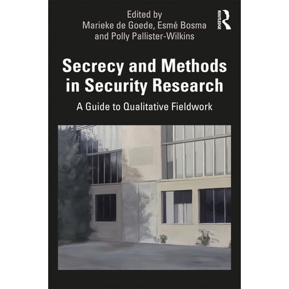 Secrecy and Methods in Security Research: A Guide to Qualitative Fieldwork, (Hardcover)