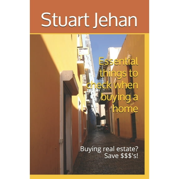 Essential things to check when buying a home: Buying real estate? Save $$$'s!, (Paperback)