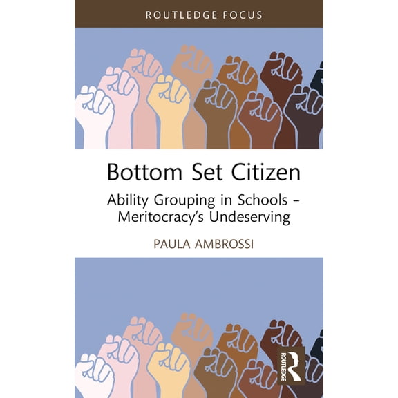 Routledge Advances in Sociology Bottom Set Citizen: Ability Grouping in Schools - Meritocracy's Undeserving, (Hardcover)