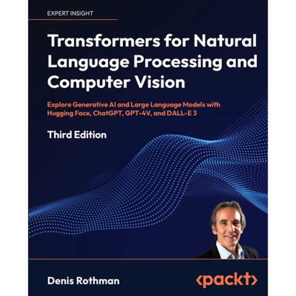 Pre-Owned Transformers for Natural Language Processing and Computer Vision - Third Edition: Explore Generative AI and Large Language Models with Hugging Face, C (Paperback) 1805128728 9781805128724