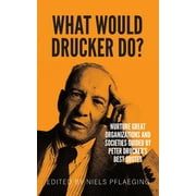 What would Drucker do? : Nurture great organizations and societies guided by Peter Drucker's best quotes (Paperback)