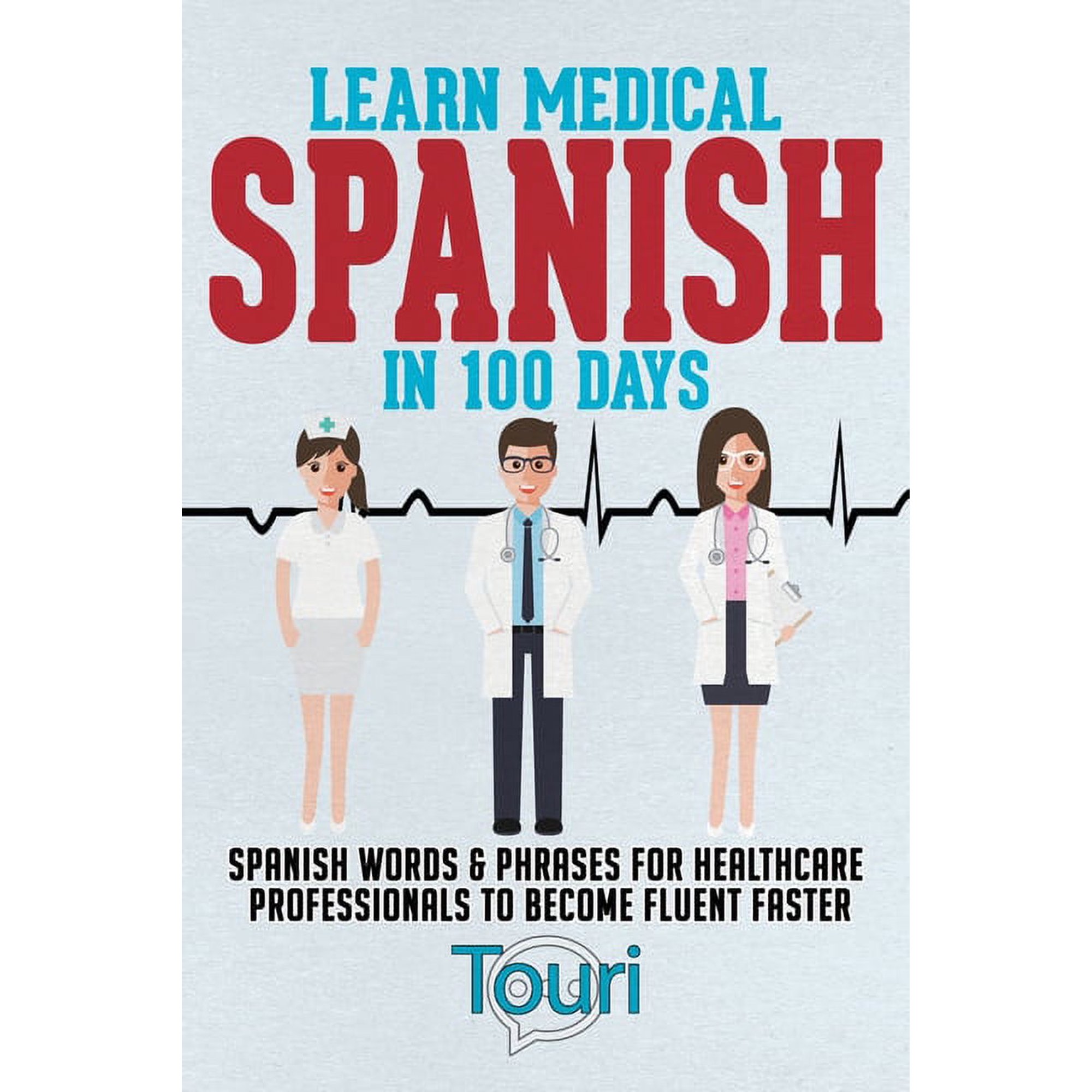 Spanish for Medical Professionals Learn Medical Spanish in 100 Days: Spanish Words & Phrases for Healthcare Professionals to Become Fluent Faster, Book 1, (Paperback)