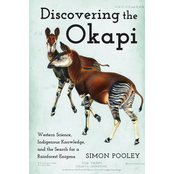 Animals, History, Culture Discovering the Okapi: Western Science, Indigenous Knowledge, and the Search for a Rainforest Enigma, (Paperback)