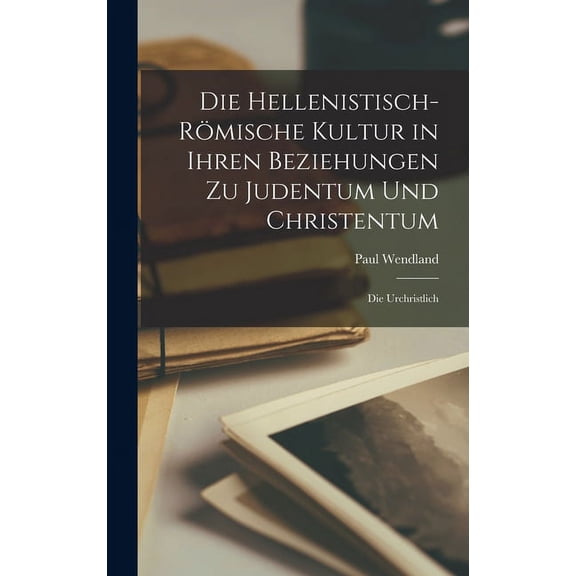 Die hellenistisch-römische Kultur in ihren Beziehungen zu Judentum und Christentum; die urchristlich (Hardcover)