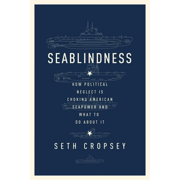 Seablindness: How Political Neglect Is Choking American Seapower and What to Do about It (Hardcover)
