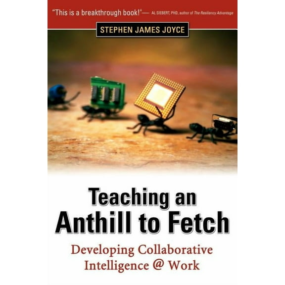 Teaching an Anthill to Fetch: Developing Collaborative Intelligence @ Work (Paperback)