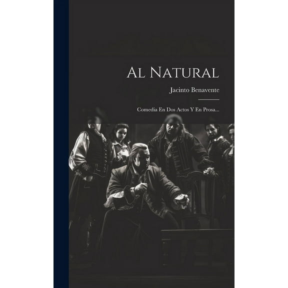 Al Natural : Comedia En Dos Actos Y En Prosa... (Hardcover)