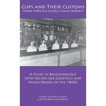 Cups and Their Customs : A Study in Bacchanology with Recipes for Cocktails and Mixed Drinks of the 1800s (Paperback)