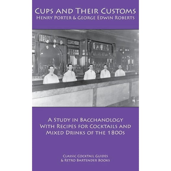 Cups and Their Customs : A Study in Bacchanology with Recipes for Cocktails and Mixed Drinks of the 1800s (Paperback)