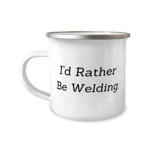 Epic Welding 12oz Camper Mug, I'd Rather Be Welding, Gifts For Friends, Present From, For Welding