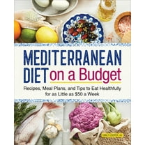 Mediterranean Diet on a Budget: Recipes, Meal Plans, and Tips to Eat Healthfully for as Little as $50 a Week, (Paperback)