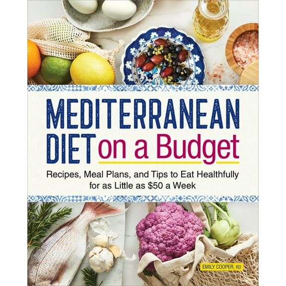 Mediterranean Diet on a Budget: Recipes, Meal Plans, and Tips to Eat Healthfully for as Little as $50 a Week, (Paperback)