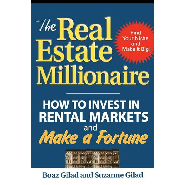 The Real Estate Millionaire How to Invest in Rental Markets and Make a